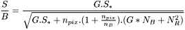 $ \displaystyle \frac {S}{B} = \frac {G.S_*}{\sqrt{G.S_* + n_{pix}.(1+\frac{n_{pix}}{n_B}).(G*N_B + N_R^2)}} $